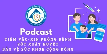 Podcast – Tiêm Vắc-xin phòng bệnh Sốt xuất huyết bảo vệ sức khỏe cộng đồng