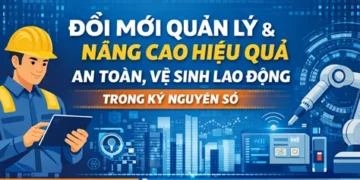 Đổi mới quản lý và nâng cao hiệu quả công tác an toàn, vệ sinh lao động trong kỷ nguyên số
